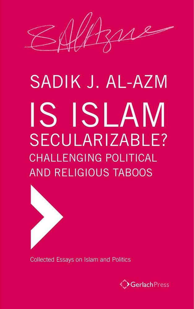 Amazon.com: Is Islam Secularizable? Challenging Political and Religious Taboos (Collected Essays on Islam and Politics): 9783940924261: Al-Azm, Sadik J: Books